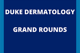 Duke Dermatology Grand Rounds Duke Dermatology Grand Rounds